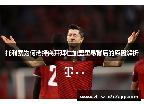 托利索为何选择离开拜仁加盟里昂背后的原因解析