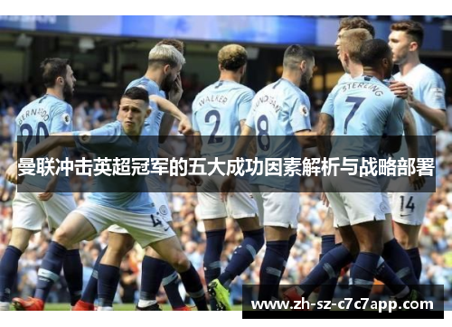 曼联冲击英超冠军的五大成功因素解析与战略部署 曼联冲击英超冠军的五大成功因素解析与战略部署