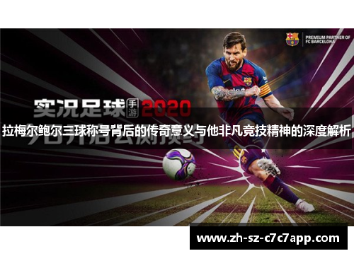 拉梅尔鲍尔三球称号背后的传奇意义与他非凡竞技精神的深度解析 拉梅尔鲍尔三球称号背后的传奇意义与他非凡竞技精神的深度解析