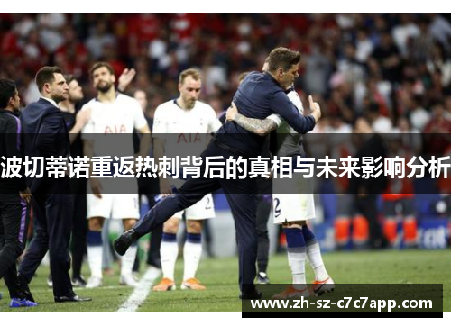 波切蒂诺重返热刺背后的真相与未来影响分析
