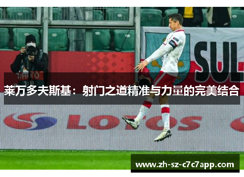 莱万多夫斯基:射门之道精准与力量的完美结合 莱万多夫斯基:射门之道精准与力量的完美结合