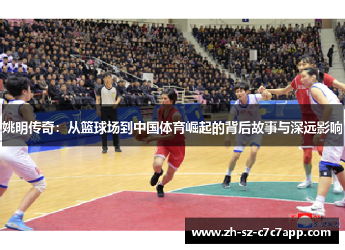 姚明传奇：从篮球场到中国体育崛起的背后故事与深远影响