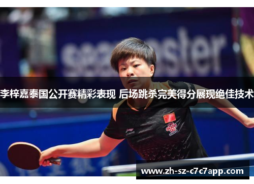 李梓嘉泰国公开赛精彩表现 后场跳杀完美得分展现绝佳技术