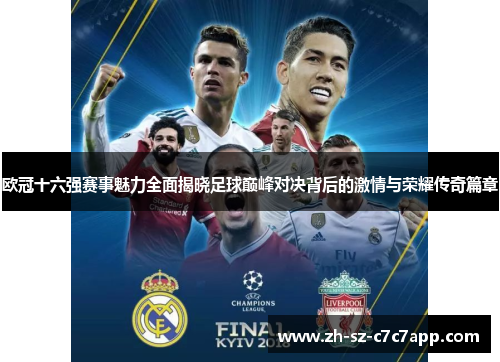 欧冠十六强赛事魅力全面揭晓足球巅峰对决背后的激情与荣耀传奇篇章