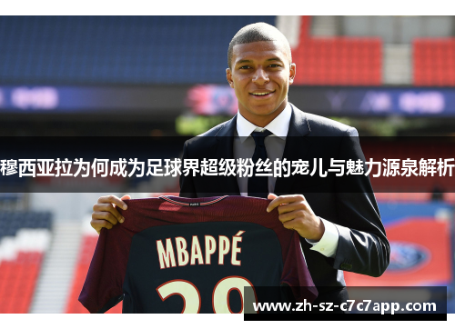 穆西亚拉为何成为足球界超级粉丝的宠儿与魅力源泉解析