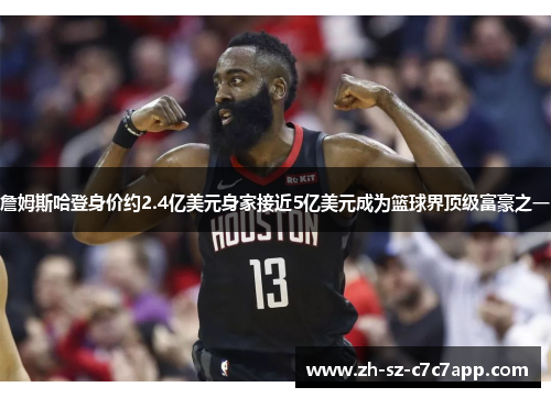 詹姆斯哈登身价约2.4亿美元身家接近5亿美元成为篮球界顶级富豪之一 詹姆斯哈登身价约2.4亿美元身家接近5亿美元成为篮球界顶级富豪之一