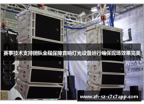 赛事技术支持团队全程保障音响灯光设备运行确保现场效果完美 赛事技术支持团队全程保障音响灯光设备运行确保现场效果完美